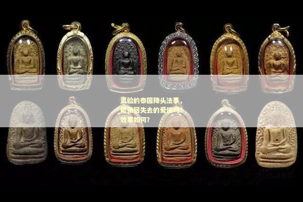 灵验的泰国降头法事，能带回失去的爱情吗？效果如何？