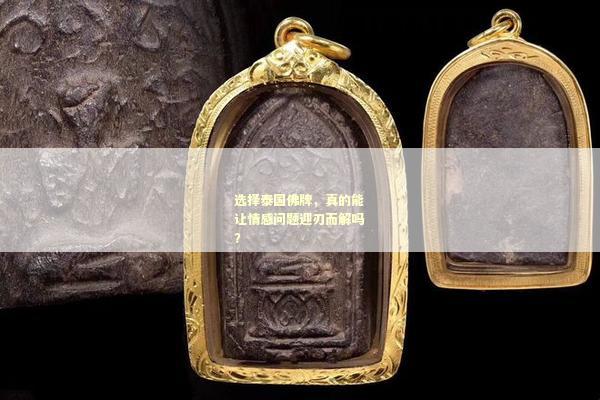 选择泰国佛牌，真的能让情感问题迎刃而解吗？
